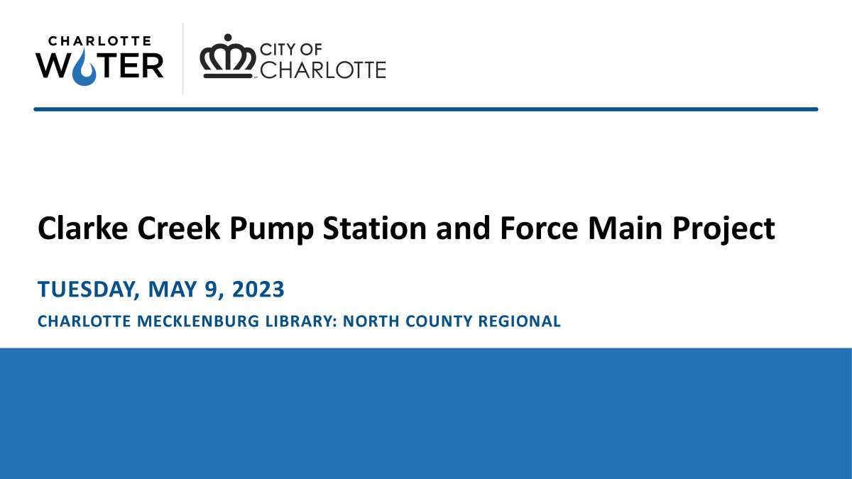 Presentation card on white background includes a header with Charlotte Water and City of Charlotte logos in black font with a blue divider line beneath. Title of card in black bolded font reads, Clarke Creek Pump Station and Force Main Project. Underneath that title is the date of May 9, 2023 is in bold blue font, followed by smaller blue caps font, Charlotte Mecklenburg Library, North Carolina Regional and beneath that is a large blue field in the footer.