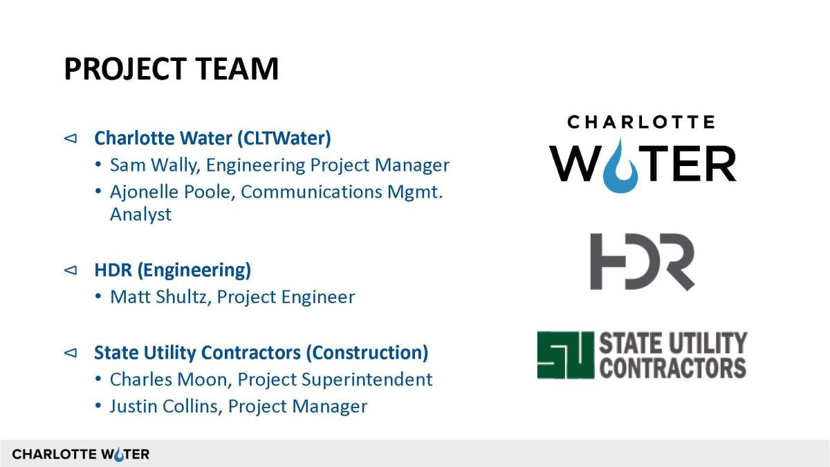 Presentation slide with bold black caps font title, Project Team on the left. below that in blue font are the team leaders names and titles for each part of the project by organization name: Charlotte Water, HDR, State Utility Contractors. On the right hand side of slide are the logos in black font for each entry. At bottom left of this slide is the Charlotte Water logo in black font on grey border