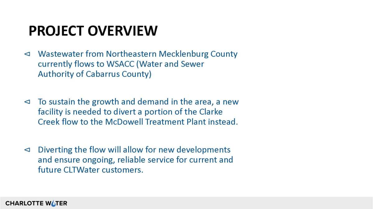 Slide for presentation titled in black bold caps font, Project Overview. Beneath are 3 bullets in blue font summarizing the scope of the project, a portion of wastewater flow needs to be diverted to the McDowell Treatment plant to support current and future growth in the area. At bottom left of this slide is the Charlotte Water logo in black font on grey border